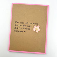 Load image into Gallery viewer, Sympathy Will Not Make Shit Better Sending Anyway card