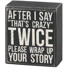 Load image into Gallery viewer, After I Say That's Crazy Twice Box Sign