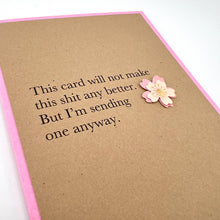 Load image into Gallery viewer, Sympathy Will Not Make Shit Better Sending Anyway card