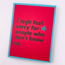Load image into Gallery viewer, Legit Feel Sorry for People card
