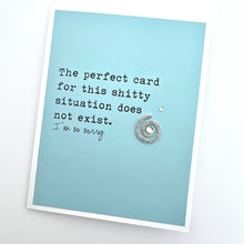 Load image into Gallery viewer, Sympathy Perfect Card for Shitty Situation Does Not Exist
