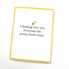 Load image into Gallery viewer, Love Freaking Love You Everyone Else Sucks Card
