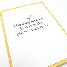 Load image into Gallery viewer, Love Freaking Love You Everyone Else Sucks Card
