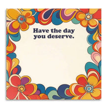 Load image into Gallery viewer, Have the Day You Deserve - Funny Sticky Note Pad
