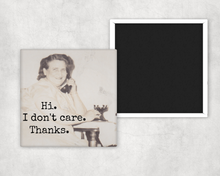 Load image into Gallery viewer, Funny Magnet. Hi. I Don&#39;t Care. Thanks.
