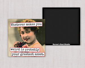 MAGNET. Whatever Makes You Weird Is Probably Your Greatest..