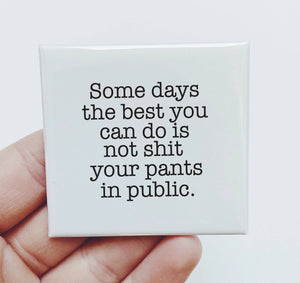 Some Days The Best You Can do is Not Shit Your Pants Magnet