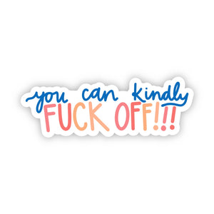 You Can Kindly Fuck Off! Sticker