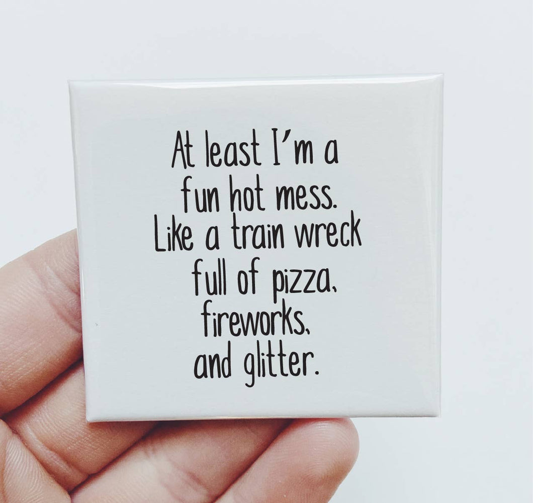 At least I'm a fun hot mess. Funny Magnet