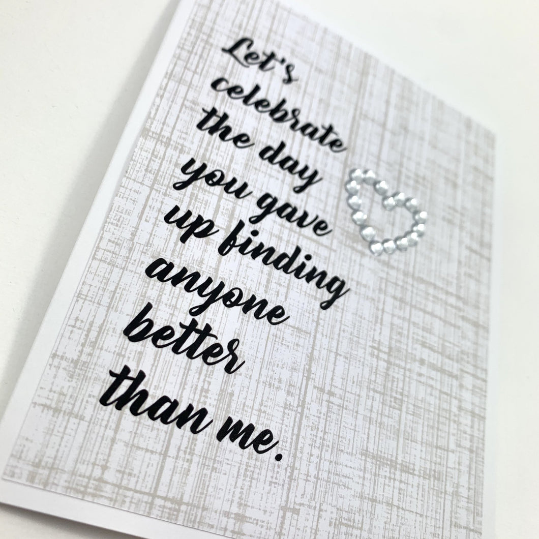 ANNIVERSARY CELEBRATE GIVING UP FINDING ANYONE BETTER THAN ME CARD - The Argyle Moose